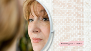 Not Recognizing Yourself in Midlife